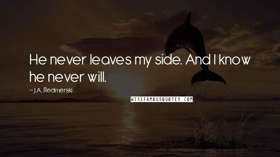 J.A. Redmerski Quotes: He never leaves my side. And I know he never will.