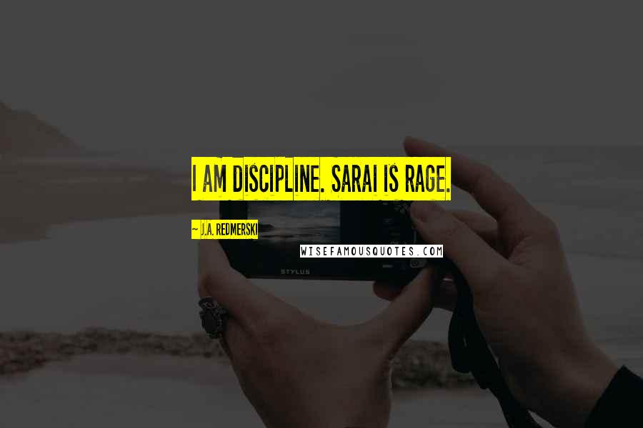 J.A. Redmerski Quotes: I am discipline. Sarai is rage.