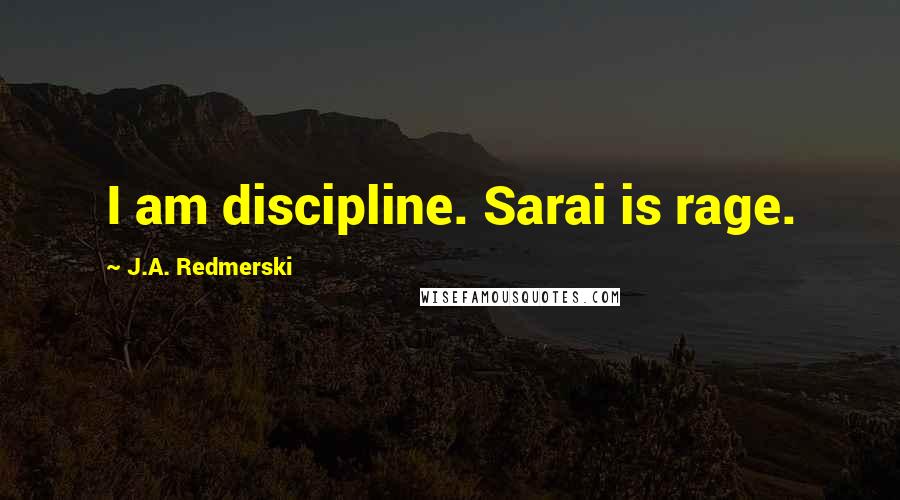 J.A. Redmerski Quotes: I am discipline. Sarai is rage.