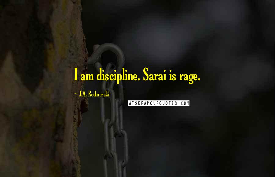 J.A. Redmerski Quotes: I am discipline. Sarai is rage.