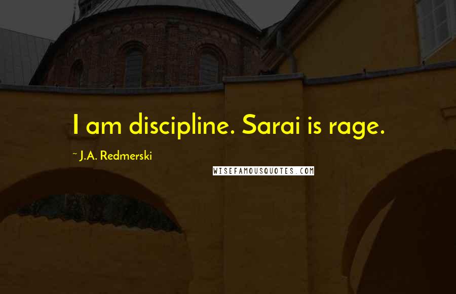 J.A. Redmerski Quotes: I am discipline. Sarai is rage.