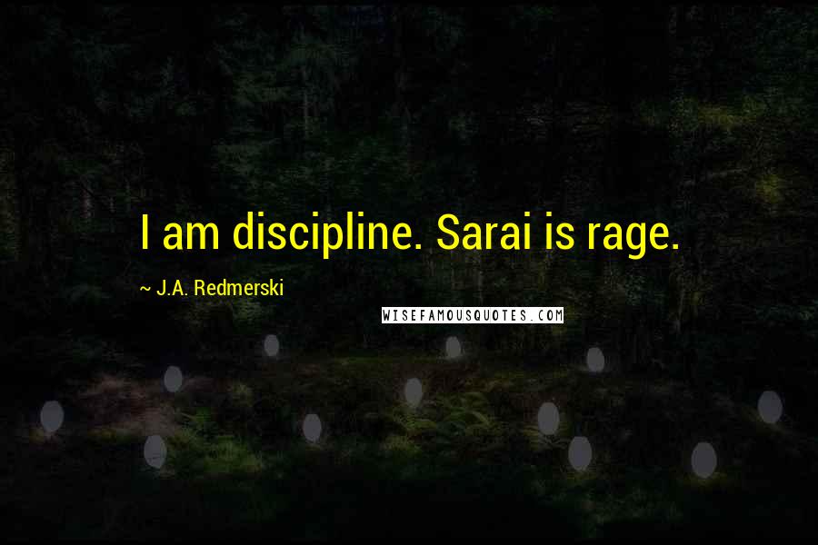 J.A. Redmerski Quotes: I am discipline. Sarai is rage.