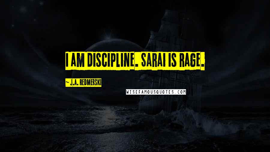 J.A. Redmerski Quotes: I am discipline. Sarai is rage.