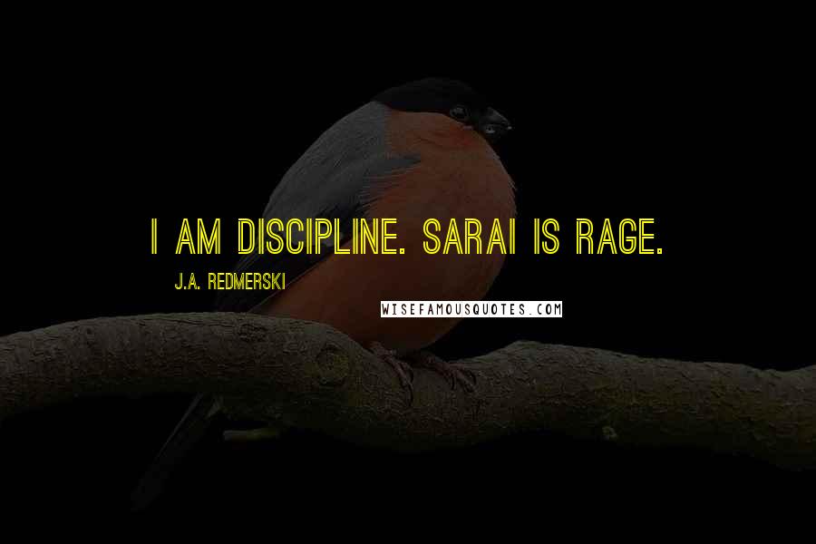 J.A. Redmerski Quotes: I am discipline. Sarai is rage.