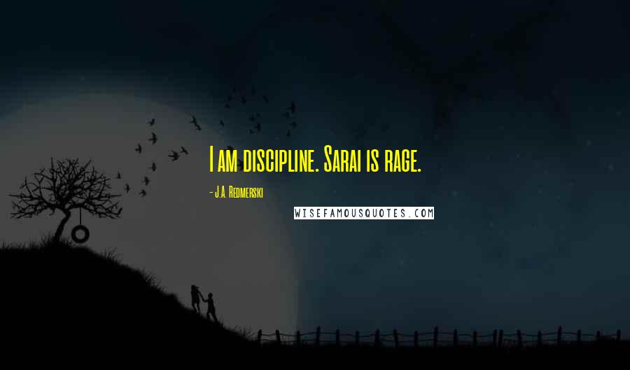 J.A. Redmerski Quotes: I am discipline. Sarai is rage.