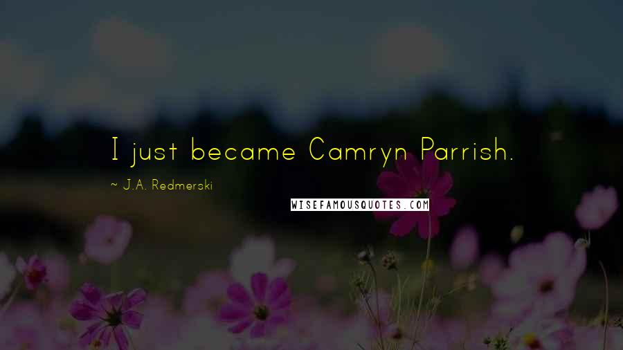 J.A. Redmerski Quotes: I just became Camryn Parrish.