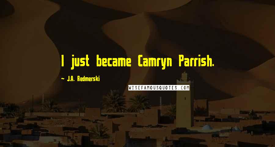 J.A. Redmerski Quotes: I just became Camryn Parrish.