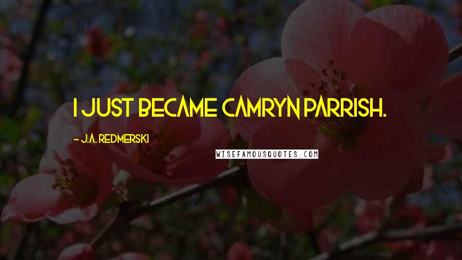 J.A. Redmerski Quotes: I just became Camryn Parrish.