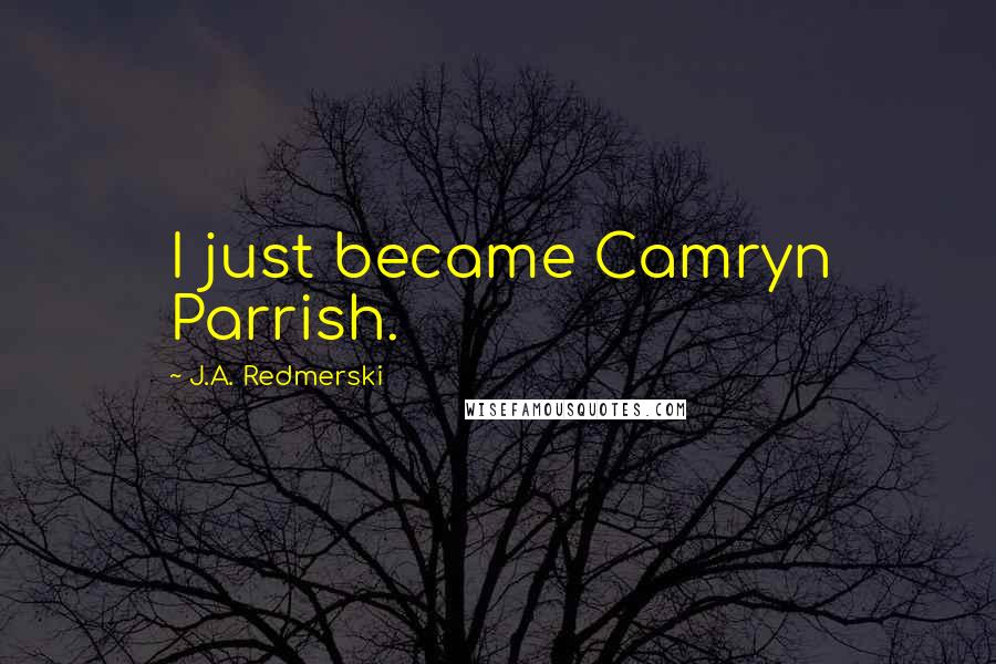 J.A. Redmerski Quotes: I just became Camryn Parrish.