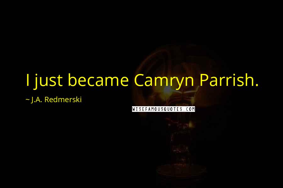 J.A. Redmerski Quotes: I just became Camryn Parrish.