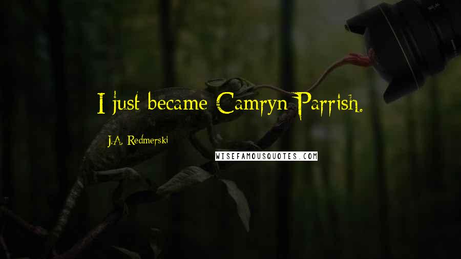 J.A. Redmerski Quotes: I just became Camryn Parrish.