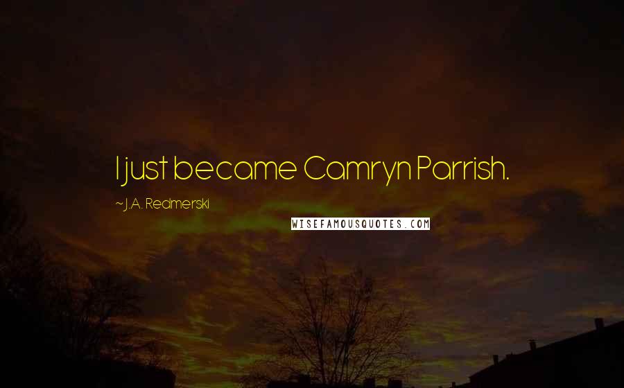 J.A. Redmerski Quotes: I just became Camryn Parrish.