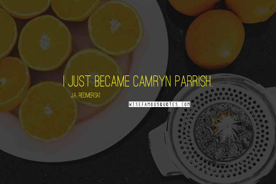 J.A. Redmerski Quotes: I just became Camryn Parrish.
