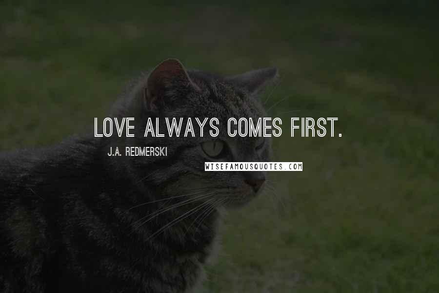 J.A. Redmerski Quotes: Love always comes first.