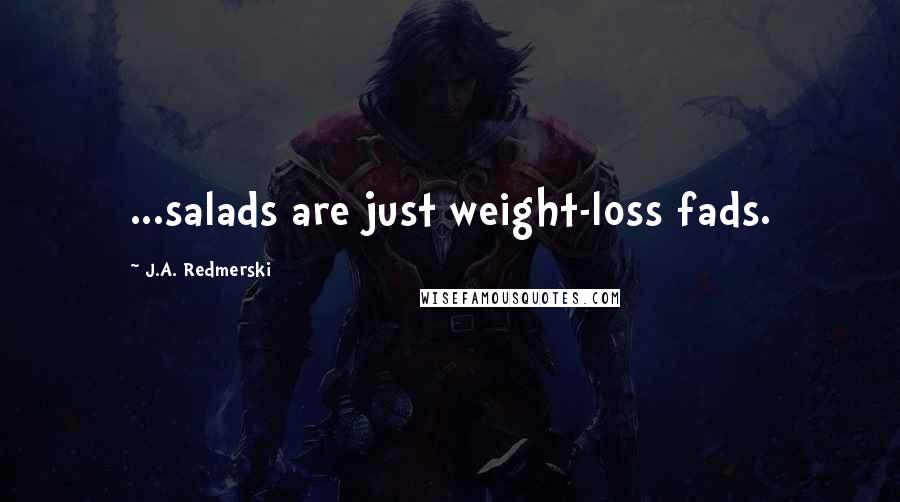 J.A. Redmerski Quotes: ...salads are just weight-loss fads.