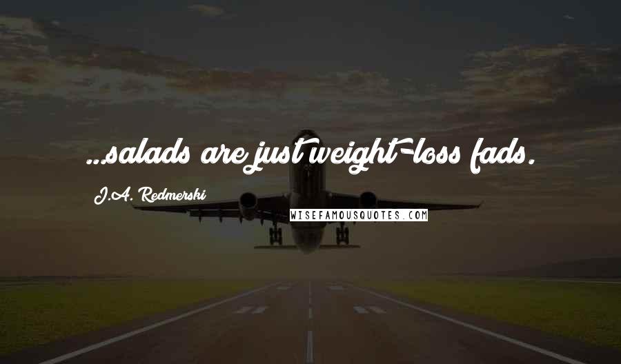 J.A. Redmerski Quotes: ...salads are just weight-loss fads.