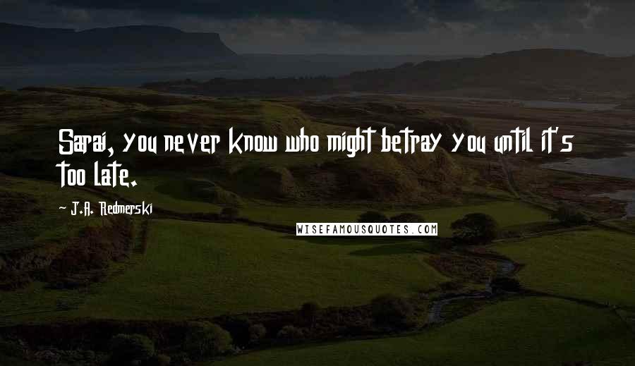 J.A. Redmerski Quotes: Sarai, you never know who might betray you until it's too late.
