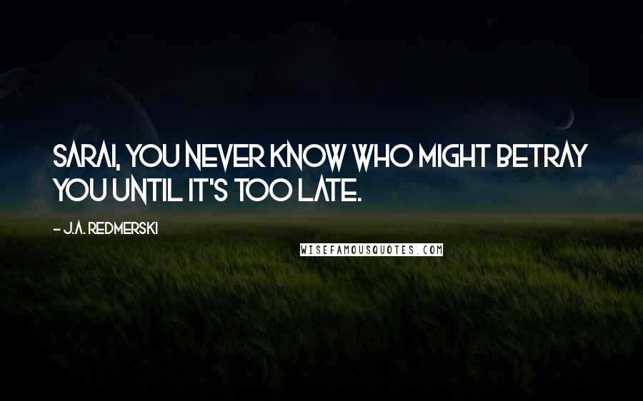 J.A. Redmerski Quotes: Sarai, you never know who might betray you until it's too late.