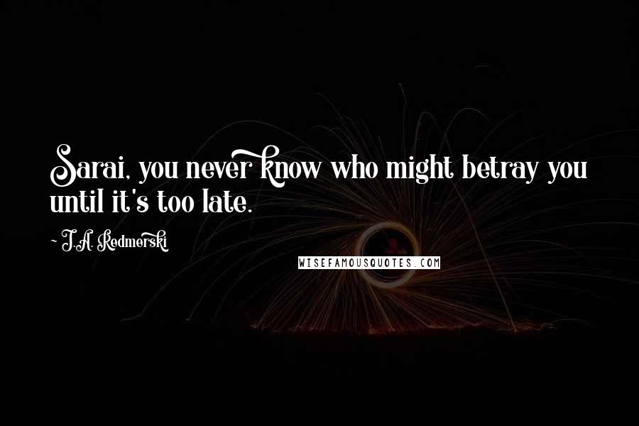 J.A. Redmerski Quotes: Sarai, you never know who might betray you until it's too late.