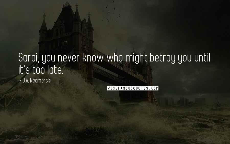 J.A. Redmerski Quotes: Sarai, you never know who might betray you until it's too late.