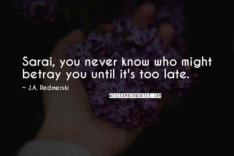 J.A. Redmerski Quotes: Sarai, you never know who might betray you until it's too late.