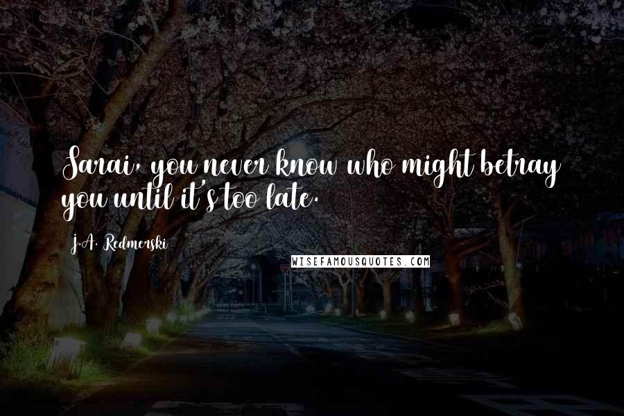 J.A. Redmerski Quotes: Sarai, you never know who might betray you until it's too late.