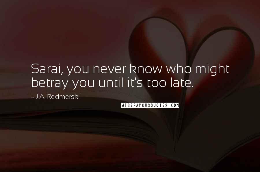 J.A. Redmerski Quotes: Sarai, you never know who might betray you until it's too late.