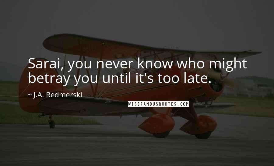 J.A. Redmerski Quotes: Sarai, you never know who might betray you until it's too late.