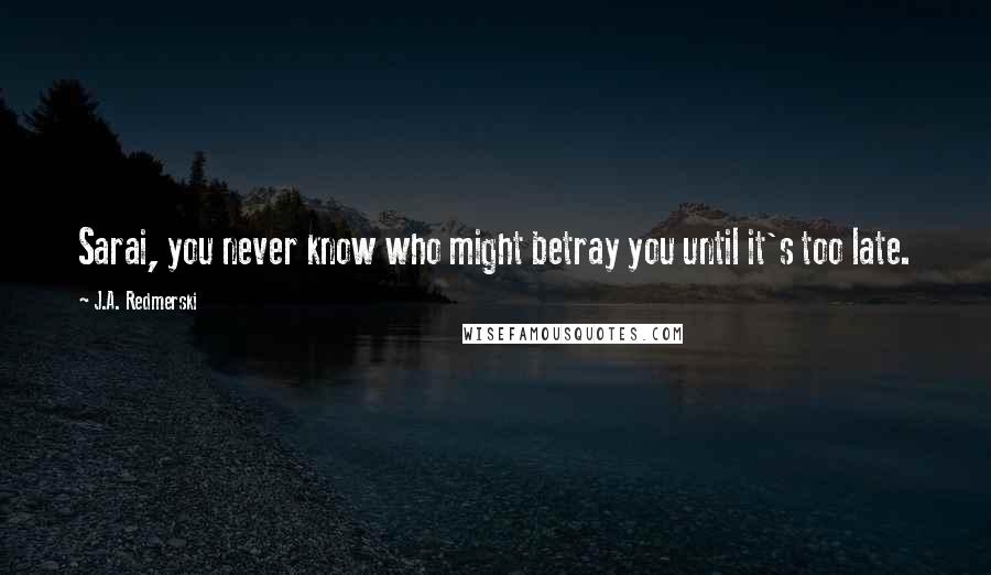 J.A. Redmerski Quotes: Sarai, you never know who might betray you until it's too late.