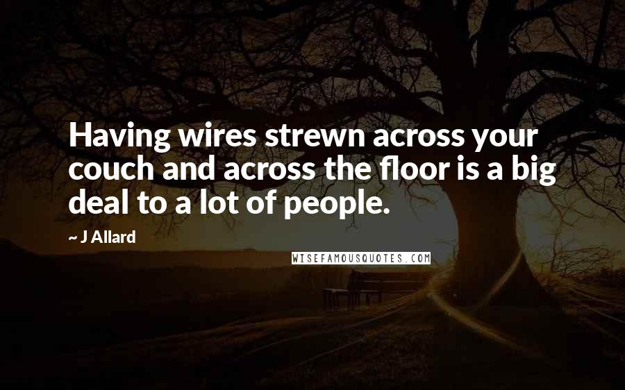 J Allard Quotes: Having wires strewn across your couch and across the floor is a big deal to a lot of people.