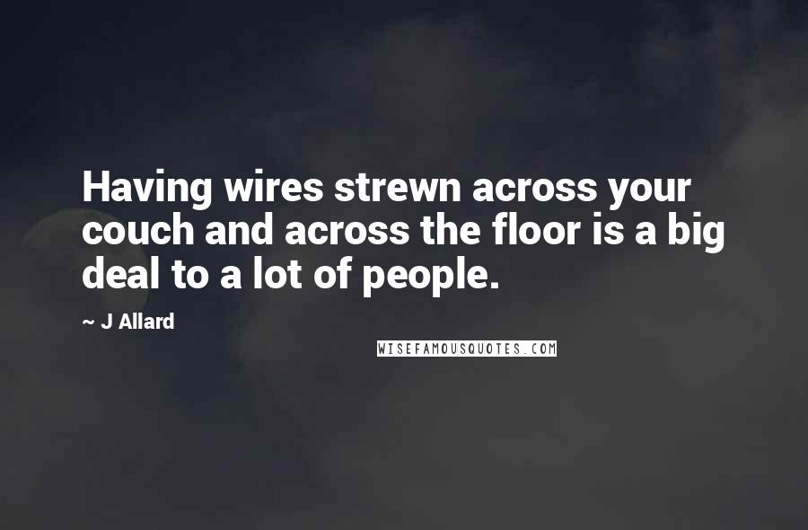 J Allard Quotes: Having wires strewn across your couch and across the floor is a big deal to a lot of people.