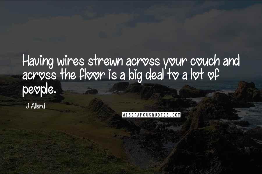 J Allard Quotes: Having wires strewn across your couch and across the floor is a big deal to a lot of people.