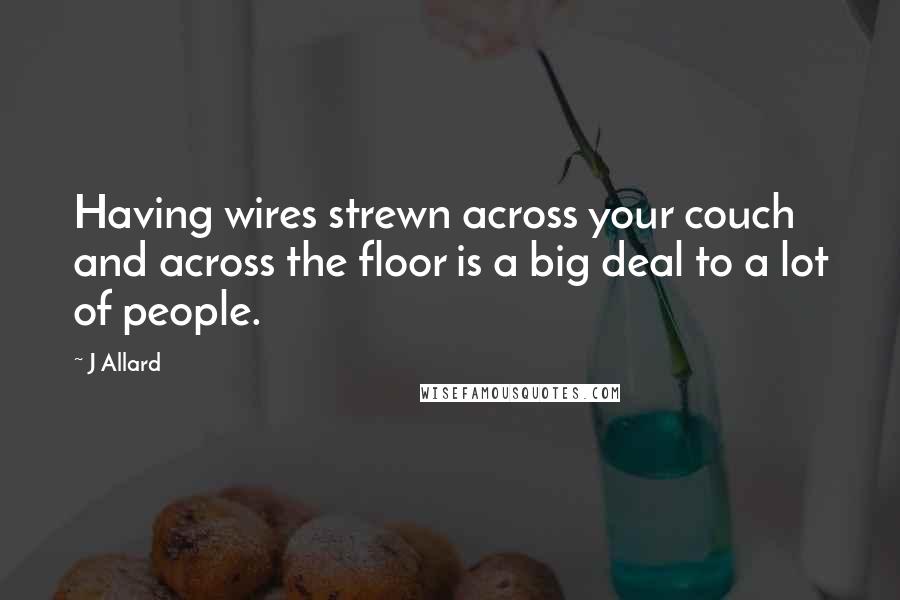J Allard Quotes: Having wires strewn across your couch and across the floor is a big deal to a lot of people.