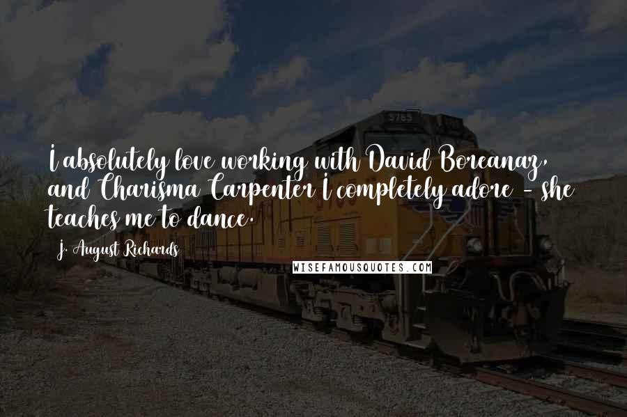 J. August Richards Quotes: I absolutely love working with David Boreanaz, and Charisma Carpenter I completely adore - she teaches me to dance.