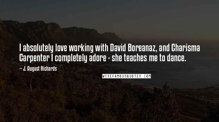 J. August Richards Quotes: I absolutely love working with David Boreanaz, and Charisma Carpenter I completely adore - she teaches me to dance.