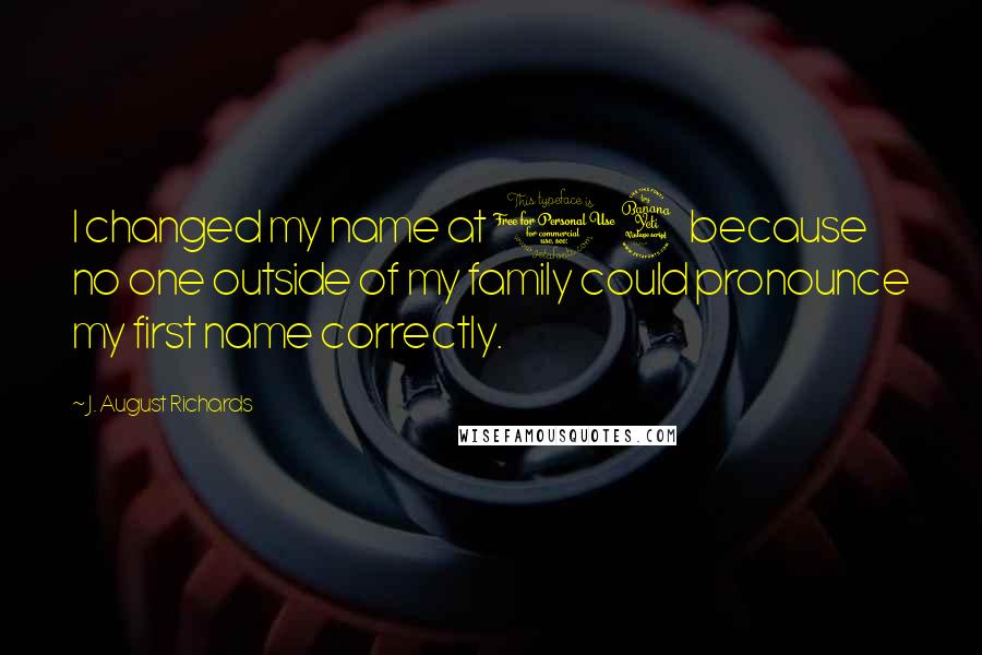 J. August Richards Quotes: I changed my name at 14 because no one outside of my family could pronounce my first name correctly.