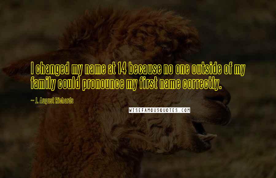 J. August Richards Quotes: I changed my name at 14 because no one outside of my family could pronounce my first name correctly.