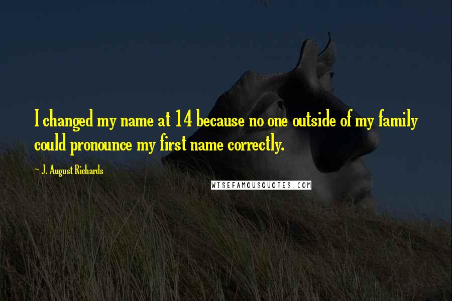 J. August Richards Quotes: I changed my name at 14 because no one outside of my family could pronounce my first name correctly.