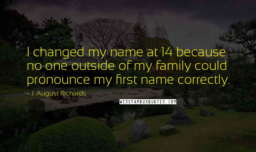 J. August Richards Quotes: I changed my name at 14 because no one outside of my family could pronounce my first name correctly.