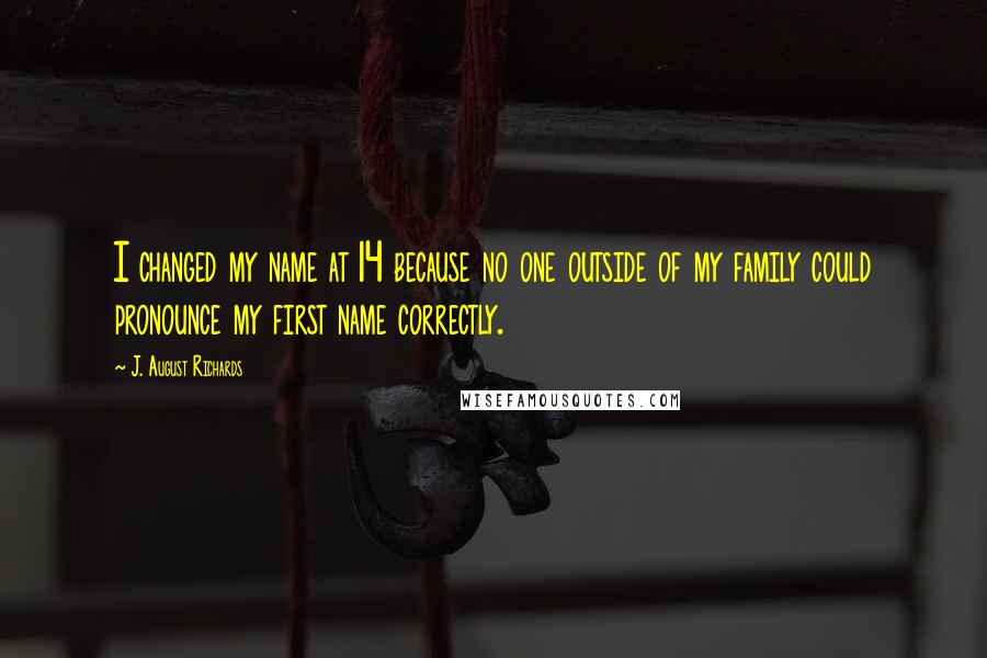 J. August Richards Quotes: I changed my name at 14 because no one outside of my family could pronounce my first name correctly.