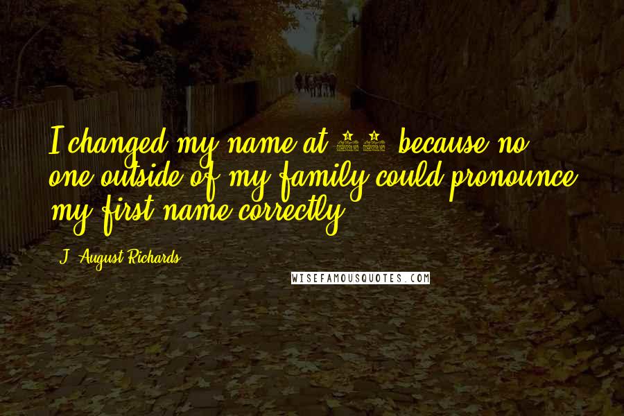 J. August Richards Quotes: I changed my name at 14 because no one outside of my family could pronounce my first name correctly.