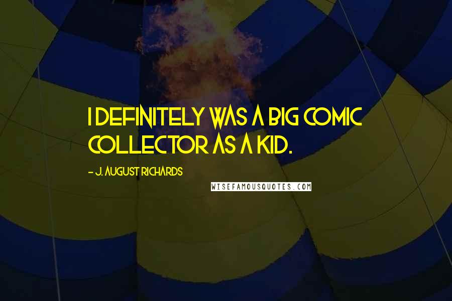 J. August Richards Quotes: I definitely was a big comic collector as a kid.