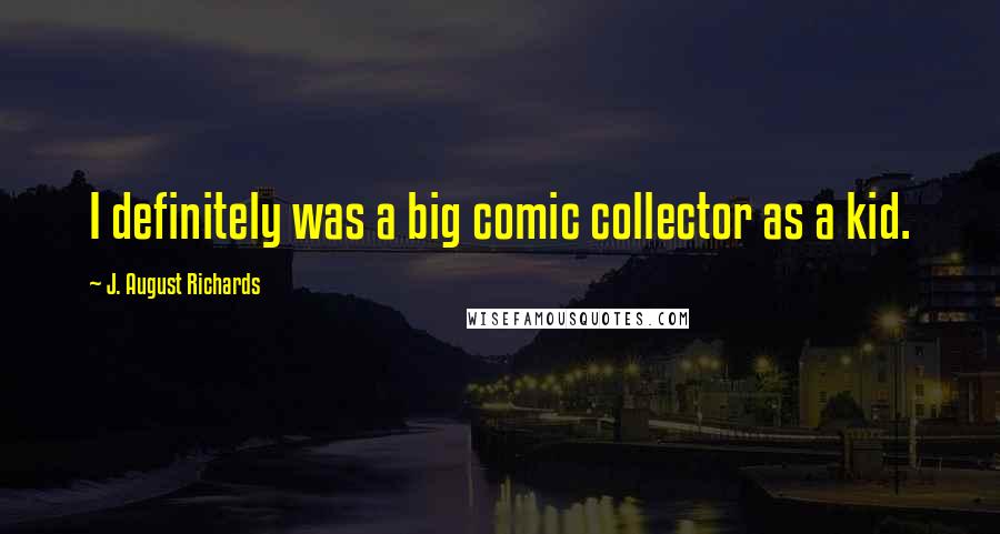 J. August Richards Quotes: I definitely was a big comic collector as a kid.