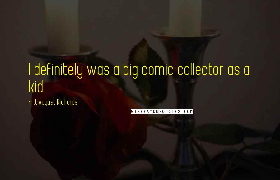 J. August Richards Quotes: I definitely was a big comic collector as a kid.