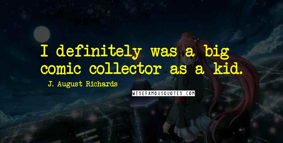 J. August Richards Quotes: I definitely was a big comic collector as a kid.