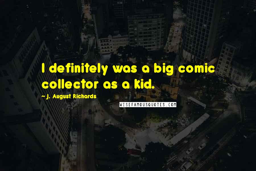 J. August Richards Quotes: I definitely was a big comic collector as a kid.