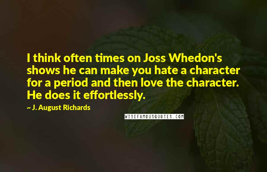 J. August Richards Quotes: I think often times on Joss Whedon's shows he can make you hate a character for a period and then love the character. He does it effortlessly.