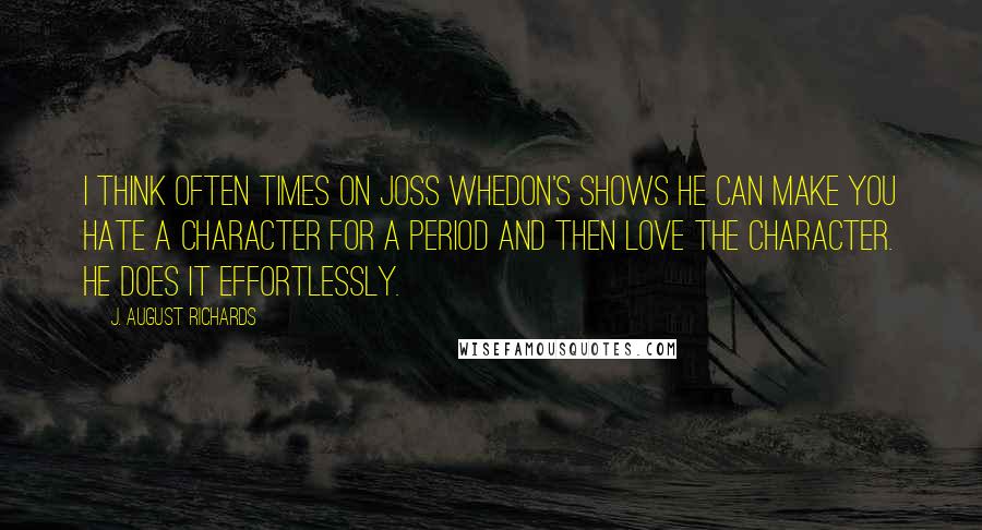 J. August Richards Quotes: I think often times on Joss Whedon's shows he can make you hate a character for a period and then love the character. He does it effortlessly.