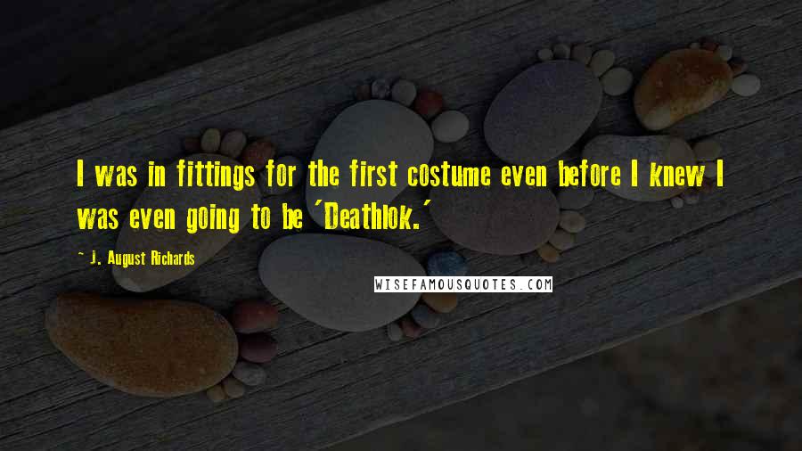 J. August Richards Quotes: I was in fittings for the first costume even before I knew I was even going to be 'Deathlok.'