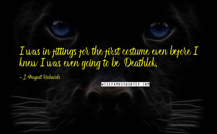 J. August Richards Quotes: I was in fittings for the first costume even before I knew I was even going to be 'Deathlok.'